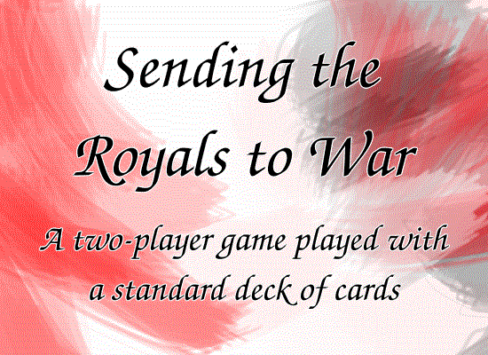 Text that says Sending the Royals to War, a two player card game played with a standard deck of cards, on a canvas with red and black brush strokes